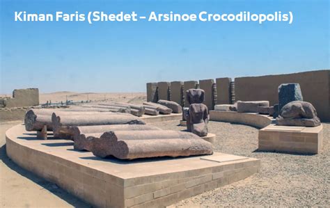 Kiman Faris ( Shedet – Arsinoe Crocodilopolis ).
